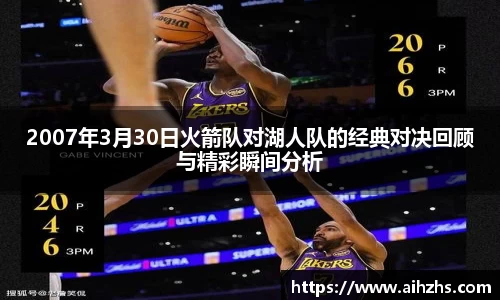 2007年3月30日火箭队对湖人队的经典对决回顾与精彩瞬间分析
