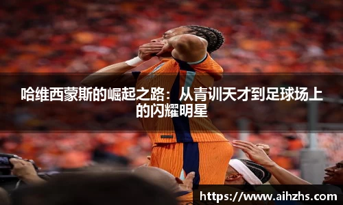 哈维西蒙斯的崛起之路：从青训天才到足球场上的闪耀明星