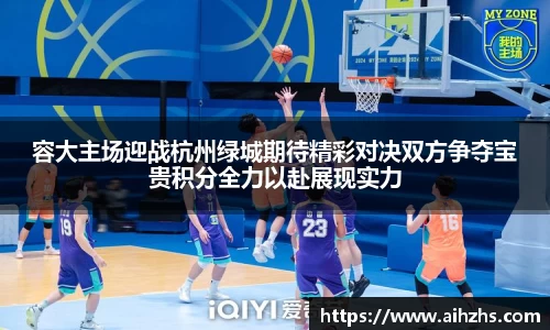 容大主场迎战杭州绿城期待精彩对决双方争夺宝贵积分全力以赴展现实力