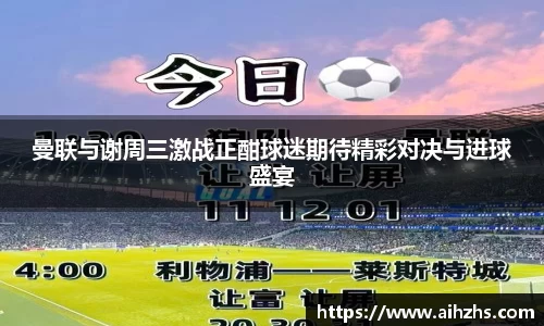 曼联与谢周三激战正酣球迷期待精彩对决与进球盛宴