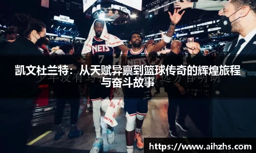 凯文杜兰特：从天赋异禀到篮球传奇的辉煌旅程与奋斗故事